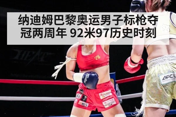纳迪姆巴黎奥运男子标枪夺冠两周年 92米97历史时刻